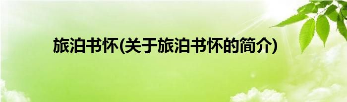 旅泊书怀(关于旅泊书怀的简介)