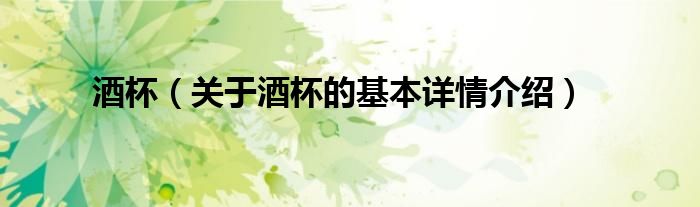 酒杯（关于酒杯的基本详情介绍）