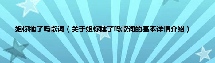 姐你睡了吗歌词（关于姐你睡了吗歌词的基本详情介绍）