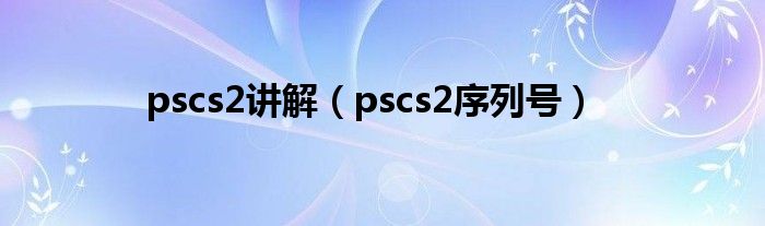 pscs2讲解（pscs2序列号）