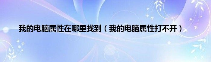 我的电脑属性在哪里找到（我的电脑属性打不开）
