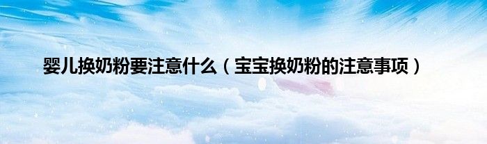 婴儿换奶粉要注意什么（宝宝换奶粉的注意事项）