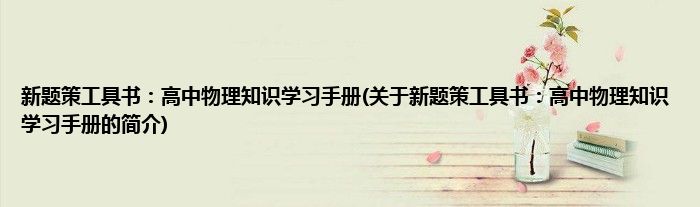 新题策工具书：高中物理知识学习手册(关于新题策工具书：高中物理知识学习手册的简介)