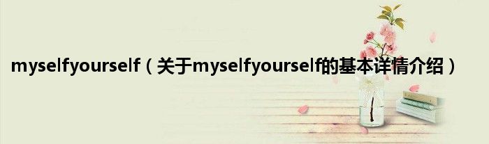 myselfyourself（关于myselfyourself的基本详情介绍）