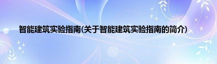 智能建筑实验指南(关于智能建筑实验指南的简介)